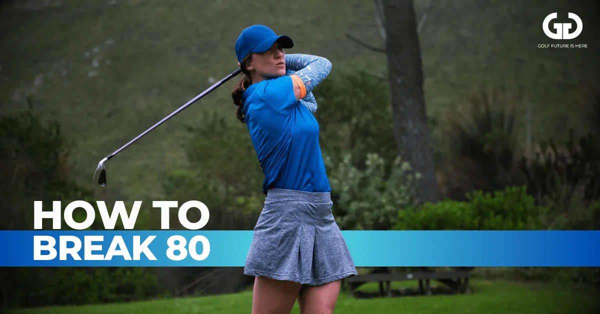 How To Break 80 In Golf: The Ultimate Guide For Golfers