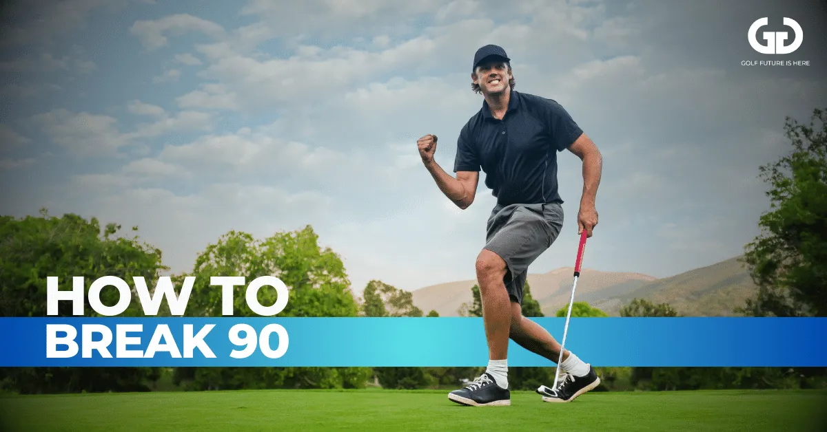 How To Break 90 In Golf Consistently With These Simple Tips