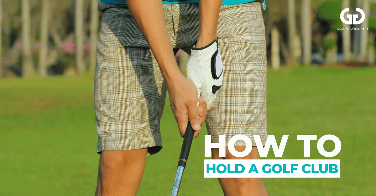 How To Hold A Golf Club